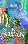 The Silk Swan by Sheldon  Friedman