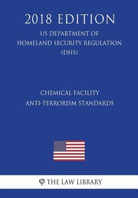 Chemical Facility Anti-Terrorism Standards (US Department of Homeland Security Regulation) (DHS) (2018 Edition)
