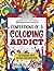 Confessions of a Coloring Addict: An adult coloring book with 30 coloring pages to feed your addiction