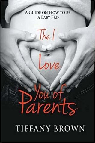The I Love You of Parents: A Guide on How to be a Baby Pro