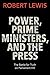 Power, Prime Ministers and the Press: The Battle for Truth on Parliament Hill