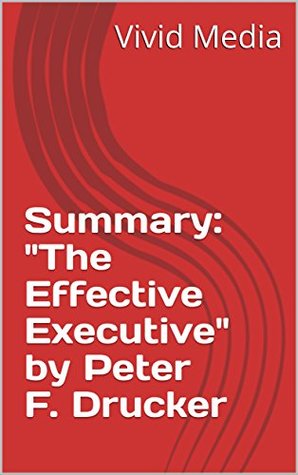 Summary: "The Effective Executive" by Peter F. Drucker (Kindle Edition)