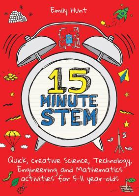 15-Minute STEM: Quick, creative science, technology, engineering and mathematics activities for 5-11 year-olds