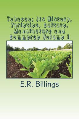 Tobacco; Its History, Varieties, Culture, Manufacture and Commerce Volume 1
