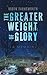The Greater Weight of Glory...