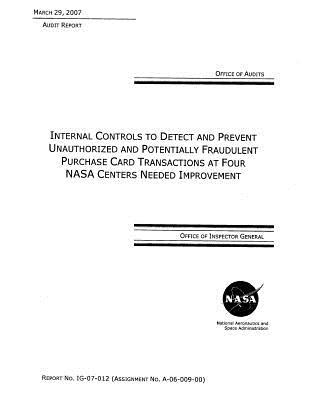 Internal Controls to Detect and Prevent Unauthorized and Potentially Fraudulent Purchase Card Transactions at Four NASA Centers Needed Improvement .