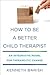 How to Be a Better Child Therapist: An Integrative Model for Therapeutic Change