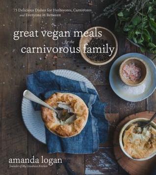 Great Vegan Meals for the Carnivorous Family: 75 Delicious Dishes for Herbivores, Carnivores and Everyone in Between (Paperback)