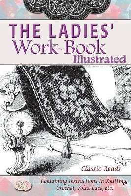 The Ladies' Work-Book Illustrated: Containing Instructions in Knitting, Crochet, Point-Lace, Etc.