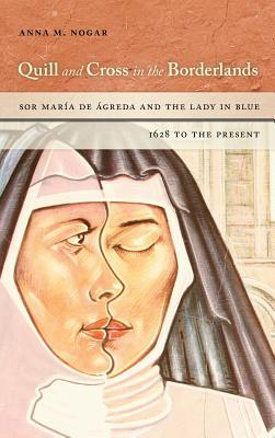 Quill and Cross in the Borderlands: Sor María de Ágreda and the Lady in Blue, 1628 to the Present