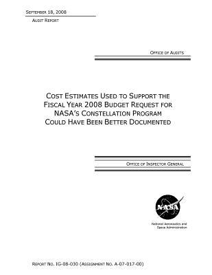 Cost Estimates Used to Support the Fiscal Year 2008 Budget Request for Nasa's Constellation Program Could Have Been Better Documented .