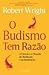 O Budismo Tem Razão: A ciência e a filosofia da meditação e da iluminação