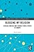 Blogging My Religion: Secular, Muslim, and Catholic Media Spaces in Europe (Routledge Studies in Religion and Digital Culture)