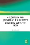 Colonialism and Knowledge in Grierson’s Linguistic Survey of India