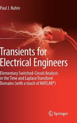 Transients for Electrical Engineers: Elementary Switched-Circuit Analysis in the Time and Laplace Transform Domains (with a touch of MATLAB®)