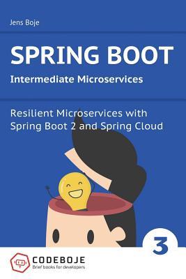 Spring Boot Intermediate Microservices: Resilient Microservices with Spring Boot 2 and Spring Cloud (Brief books for developers)