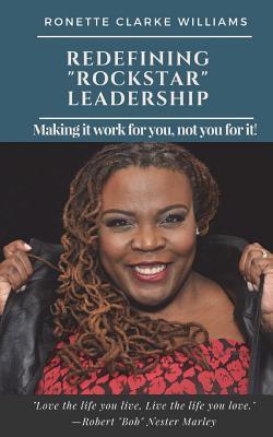 Redefining "ROCKSTAR" Leadership: Making it work for you, not you for it!