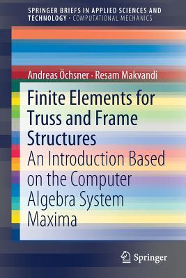 Finite Elements for Truss and Frame Structures: An Introduction Based on the Computer Algebra System Maxima (SpringerBriefs in Computational Mechanics)