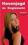 Hasenjagd im Singlemarkt: Liebe endet mit Liebeskummer, Sex mit Orgasmus (German Edition)
