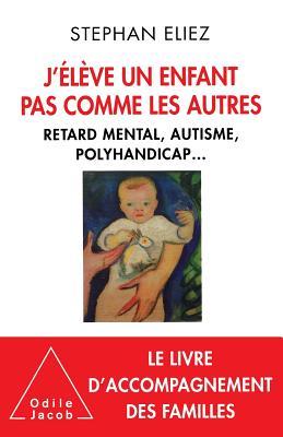 I'm raising a child like no other: Mental retardation, autism, multiple disabilities... / J'élève un enfant pas comme les autres: Handicap et autonomie (Oj.Psychologie)