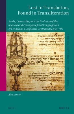 Lost in Translation, Found in Transliteration: Books, Censorship, and the Evolution of the Spanish and Portuguese Jews' Congregation of London as a Linguistic Community, 1663-1810 (ebook)
