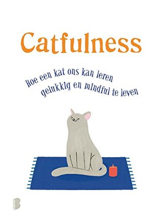 Catfulness: Hoe een kat ons kan leren gelukkig en mindful te leven (Dutch Edition)