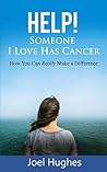 HELP! Someone I Love Has Cancer: How You Can Really Make a Difference