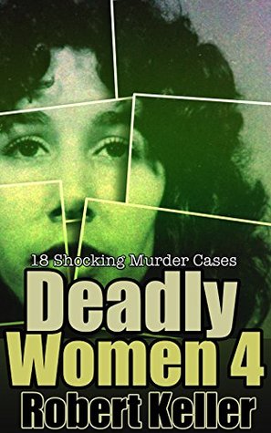 Deadly Women: Volume 4: 18 Shocking Murder Cases (Kindle Edition)