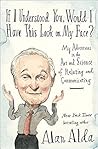 If I Understood You@@ Would I Have This Look on My Face?: My Adventures in the Art and Science of Relating and Communicating