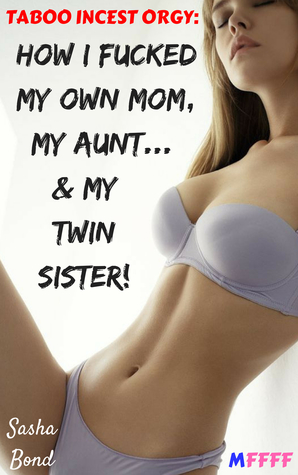 Taboo Incest Orgy: How I Fucked My Own Mom, My Aunt... My Twin Sister!