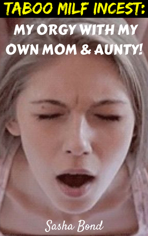 Taboo Milf Incest: My Orgy With My Own Mom And Aunty!