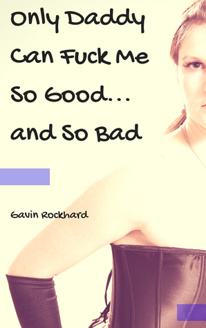 Only Daddy Can Fuck Me So Good... and So Bad