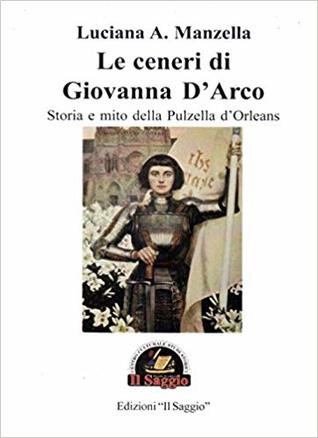 Le ceneri di Giovanna D'Arco. Storia e mito della Pulzella d'Orleans (Paperback)
