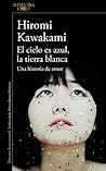 Cielo es azul, la tierra blanca by Hiromi Kawakami