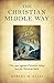 The Christian Middle Way: The Case Against Christian Belief But For Christian Faith