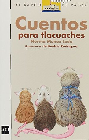 Cuentos para Tlacuaches/ Stories for Tlacuaches (El Barco De Vapor- Blanco/ The Steam Boat- White) (Spanish Edition)