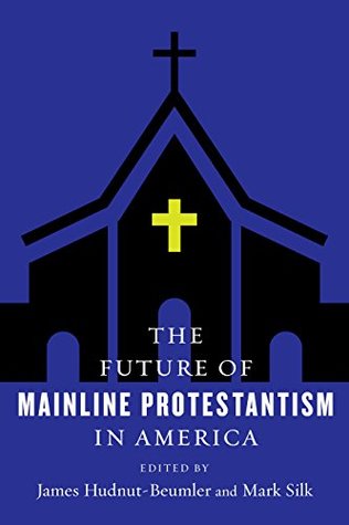 The Future of Mainline Protestantism in America (The Future of Religion in America)