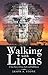 Walking with Lions: A True Story of Fear, Faith and Fulfillment