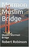 Mormon Muslim Bridge: Mormons can be Muslim!