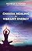 Chakra Healing for Vibrant Energy: Exploring Your 7 Energy Centers with Mindfulness, Yoga, and Ayurveda