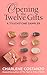 Opening The Twelve Gifts: A...