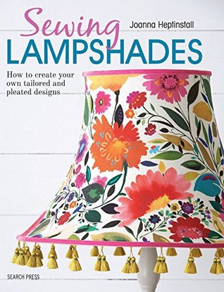 Sewing Lampshades: How to Create Your Own Tailored and Pleated Designs (Paperback)
