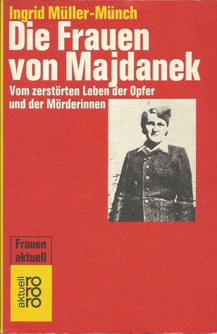 Die Frauen von Majdanek. Vom zerstörten Leben der Opfer und der Mörderinnen