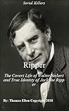 Ripper: The Covert Life of Walter Sickert & True Identity of Jack the Ripper