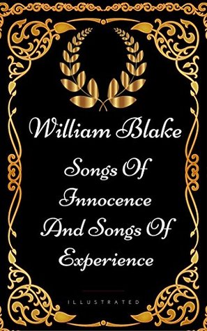 Songs Of Innocence And Songs Of Experience: By William Blake - Illustrated