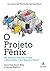 O Projeto Fênix. Um Romance Sobre TI, DevOps e Sobre Ajudar o Seu Negócio a Vencer