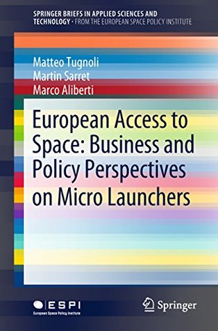 European Access to Space: Business and Policy Perspectives on Micro Launchers (SpringerBriefs in Applied Sciences and Technology)