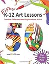 Fifty K-12 Art Lessons: Deluxe Color Edition: Creative Differentiated Explorations In Art