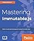 Mastering Immutable.js: Better JavaScript development using immutable data