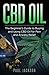 CBD Oil: The Beginner's Guide to Buying and Using CBD Oil for Pain and Anxiety Relief
